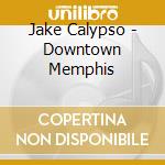 Jake Calypso - Downtown Memphis cd