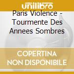Paris Violence - Tourmente Des Annees Sombres cd musicale di Paris Violence