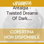 Antalgia - Twisted Dreams Of Dark Commander cd musicale di Antalgia