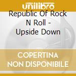 Republic Of Rock N Roll - Upside Down
