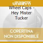 Wheel Caps - Hey Mister Tucker cd