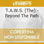 T.A.W.S. (The) - Beyond The Path cd musicale di T.A.W.S., The