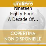Nineteen Eighty Four - A Decade Of Pain cd musicale