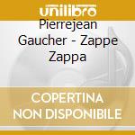 Pierrejean Gaucher - Zappe Zappa cd musicale di Pierrejean Gaucher