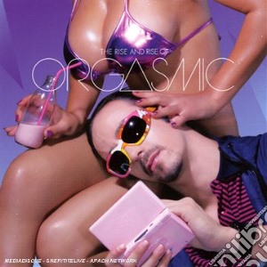 Orgasmic - The Rise And Rise Of Orgasmic cd musicale di Orgasmic