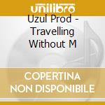 Uzul Prod - Travelling Without M cd