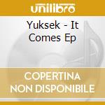Yuksek - It Comes Ep cd musicale di Yuksek