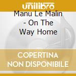 Manu Le Malin - On The Way Home cd musicale di Manu Le Malin
