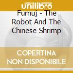 Fumuj - The Robot And The Chinese Shrimp cd