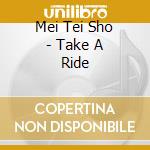 Mei Tei Sho - Take A Ride cd musicale