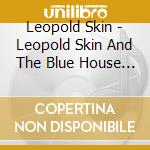 Leopold Skin - Leopold Skin And The Blue House Dandelions cd musicale di Leopold Skin