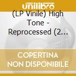 (LP Vinile) High Tone - Reprocessed (2 Lp) vinile