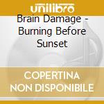 Brain Damage - Burning Before Sunset cd