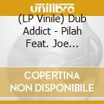 (LP Vinile) Dub Addict - Pilah Feat. Joe Pilgrim (12') vinile