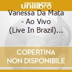 Vanessa Da Mata - Ao Vivo (Live In Brazil) (2 Cd) cd