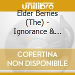 Elder Berries (The) - Ignorance & Bliss cd musicale di Elder Berries (The)