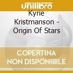 Kyrie Kristmanson - Origin Of Stars cd musicale di Kristmanson, Kyrie