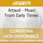 Artaud - Music From Early Times cd musicale di Artaud
