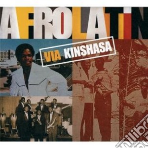 Afro Latin - Via Kinshasa (2 Cd) cd musicale di Artisti Vari