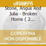 Stone, Angus And Julia - Broken Horns ( 2 Cds+Dvd ) (3 Cd) cd