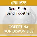 Rare Earth - Band Together cd musicale di Rare Earth