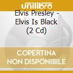 Elvis Presley - Elvis Is Black (2 Cd) cd