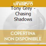 Tony Grey - Chasing Shadows cd musicale di Tony Grey