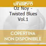 Oz Noy - Twisted Blues Vol.1 cd musicale di Oz Noy