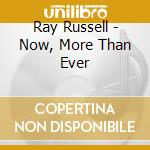 Ray Russell - Now, More Than Ever cd musicale di Ray Russell