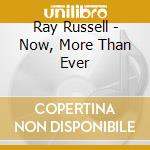 Ray Russell - Now, More Than Ever cd
