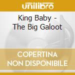 King Baby - The Big Galoot cd musicale di King Baby