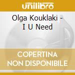 Olga Kouklaki - I U Need cd musicale