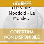 (LP Vinile) Moodoid - Le Monde Moo/Inclus 1 Titre Bonus E lp vinile di Moodoid