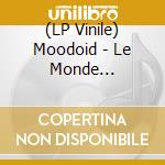 (LP Vinile) Moodoid - Le Monde Moo/Inclus 1 Titre Bonus E vinile
