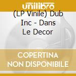 (LP Vinile) Dub Inc - Dans Le Decor vinile