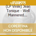 (LP Vinile) Jean Tonique - Well Mannered Frivolity lp vinile di Jean Tonique