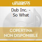 Dub Inc. - So What cd