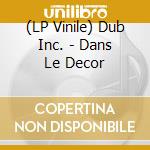 (LP Vinile) Dub Inc. - Dans Le Decor vinile