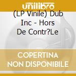(LP Vinile) Dub Inc - Hors De Contr?Le vinile