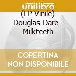 (LP Vinile) Douglas Dare - Milkteeth lp vinile