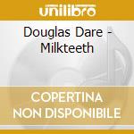 Douglas Dare - Milkteeth cd musicale