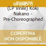 (LP Vinile) Koki Nakano - Pre-Choreographed lp vinile
