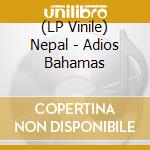 (LP Vinile) Nepal - Adios Bahamas vinile