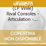 (LP Vinile) Rival Consoles - Articulation - Clear Edition lp vinile