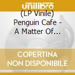 (LP Vinile) Penguin Cafe - A Matter Of Life/2021 vinile