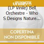 (LP Vinile) Bell Orchestre - Who S Designs Nature S How - Limited lp vinile