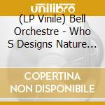 (LP Vinile) Bell Orchestre - Who S Designs Nature S How - Limited vinile