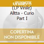 (LP Vinile) Alltta - Curio Part I lp vinile