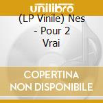 (LP Vinile) Nes - Pour 2 Vrai vinile