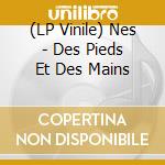 (LP Vinile) Nes - Des Pieds Et Des Mains vinile